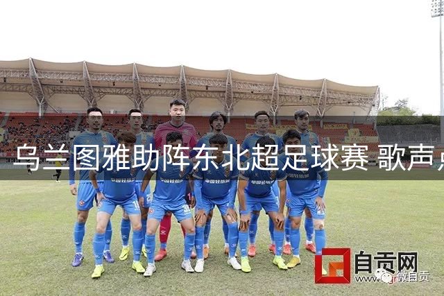 乌兰图雅助阵东北超足球赛 歌声点燃绿茵激情