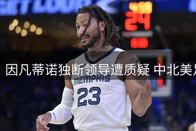 因凡蒂诺独断领导遭质疑 中北美足联要求国际足联问责