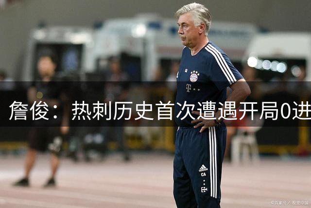 詹俊：热刺历史首次遭遇开局0进球的两连败，但中后场衔接有改善