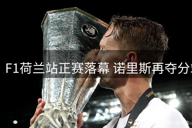 F1荷兰站正赛落幕 诺里斯再夺分站冠军