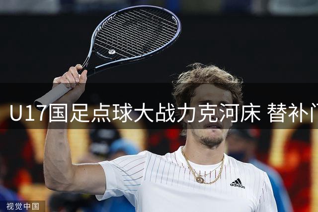 U17国足点球大战力克河床 替补门将神勇扑救助队晋级决赛